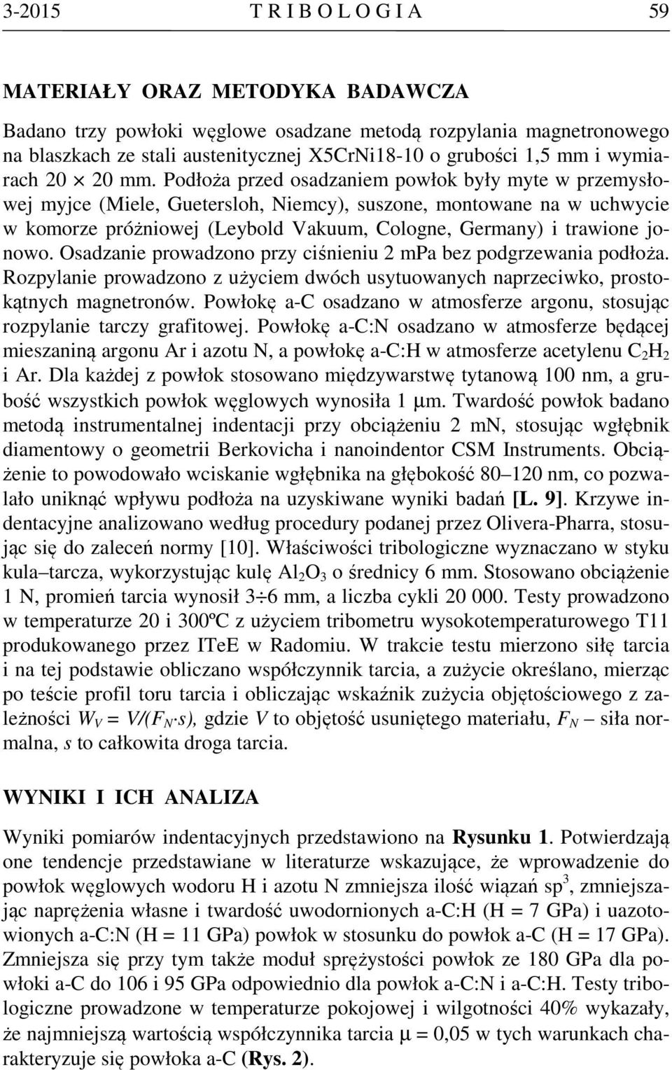 Podłoża przed osadzaniem powłok były myte w przemysłowej myjce (Miele, Guetersloh, Niemcy), suszone, montowane na w uchwycie w komorze próżniowej (Leybold Vakuum, Cologne, Germany) i trawione jonowo.