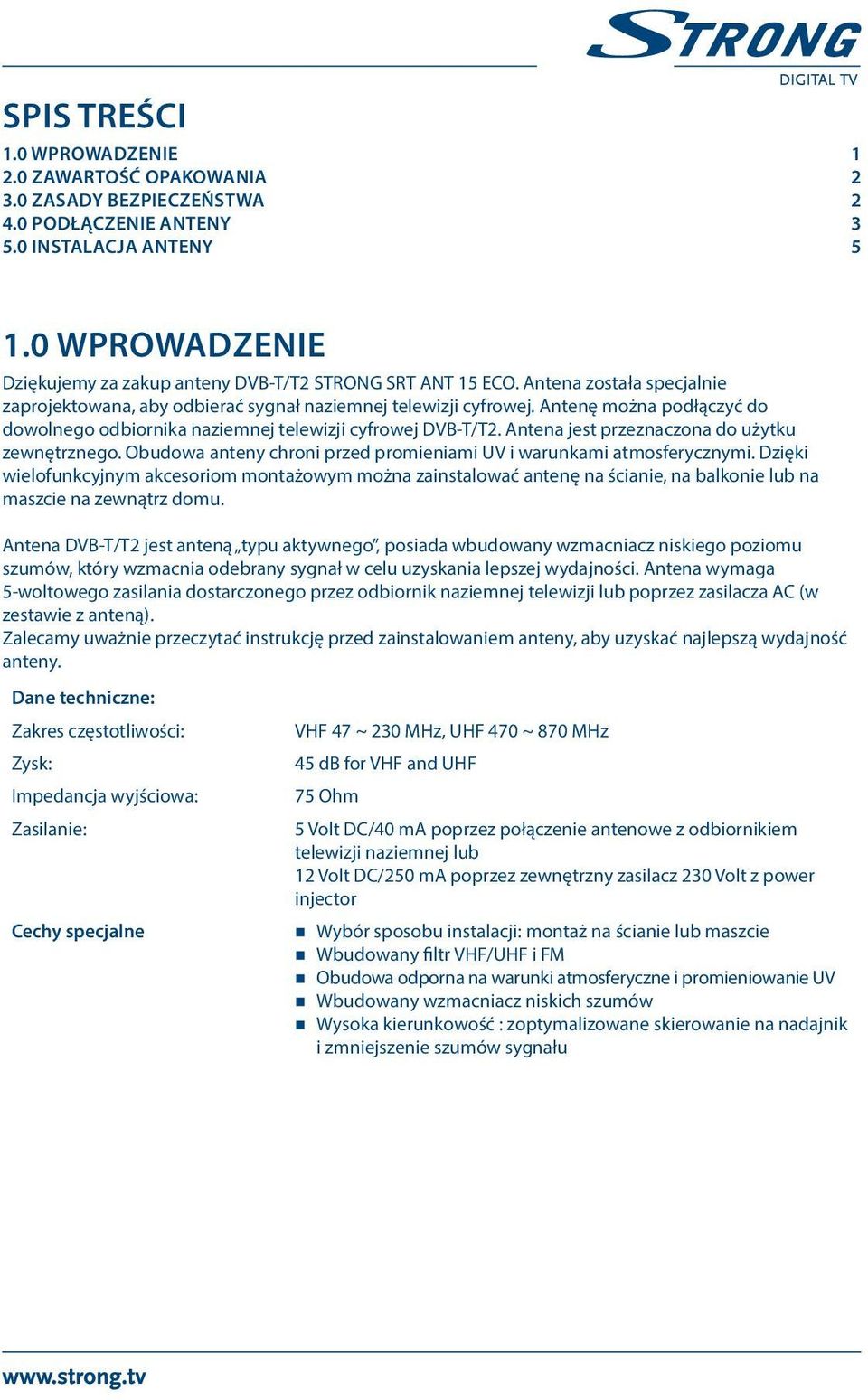 Antenę można podłączyć do dowolnego odbiornika naziemnej telewizji cyfrowej DVB-T/T2. Antena jest przeznaczona do użytku zewnętrznego.