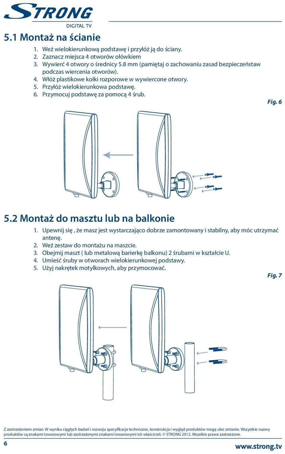 Przymocuj podstawę za pomocą 4 śrub. Fig. 6 5.2 Montaż do masztu lub na balkonie 1. Upewnij się, że masz jest wystarczająco dobrze zamontowany i stabilny, aby móc utrzymać antenę. 2.