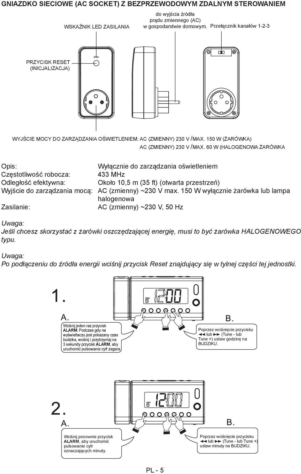 60 W (HALOGENOWA ŻARÓWKA Opis: Wyłącznie do zarządzania oświetleniem Częstotliwość robocza: 433 MHz Odległość efektywna: Około 10,5 m (35 ft) (otwarta przestrzeń) Wyjście do zarządzania mocą: AC