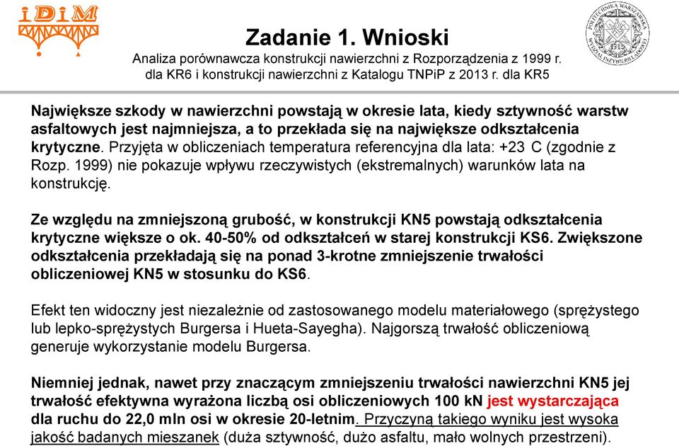 Przyjęta w obliczeniach temperatura referencyjna dla lata: +23 C (zgodnie z Rozp. 1999) nie pokazuje wpływu rzeczywistych (ekstremalnych) warunków lata na konstrukcję.