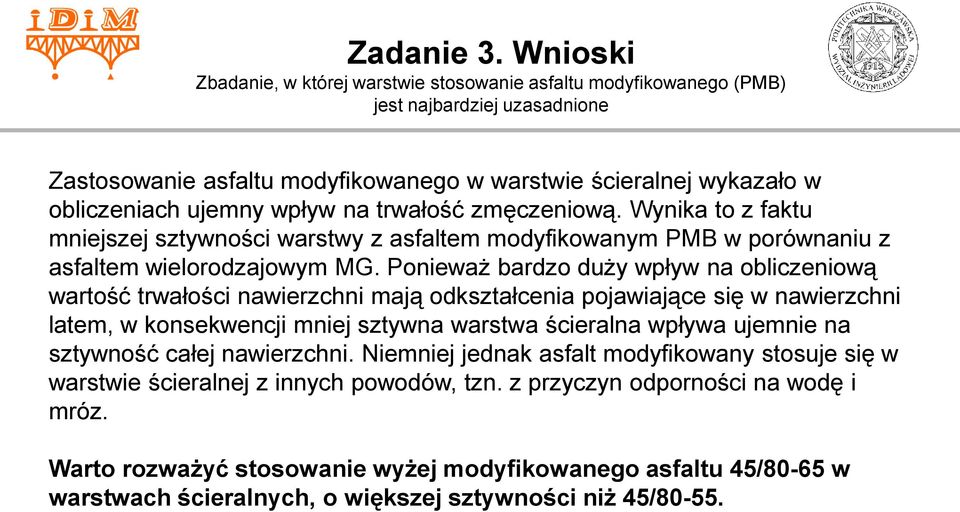 na trwałość zmęczeniową. Wynika to z faktu mniejszej sztywności warstwy z asfaltem modyfikowanym PMB w porównaniu z asfaltem wielorodzajowym MG.