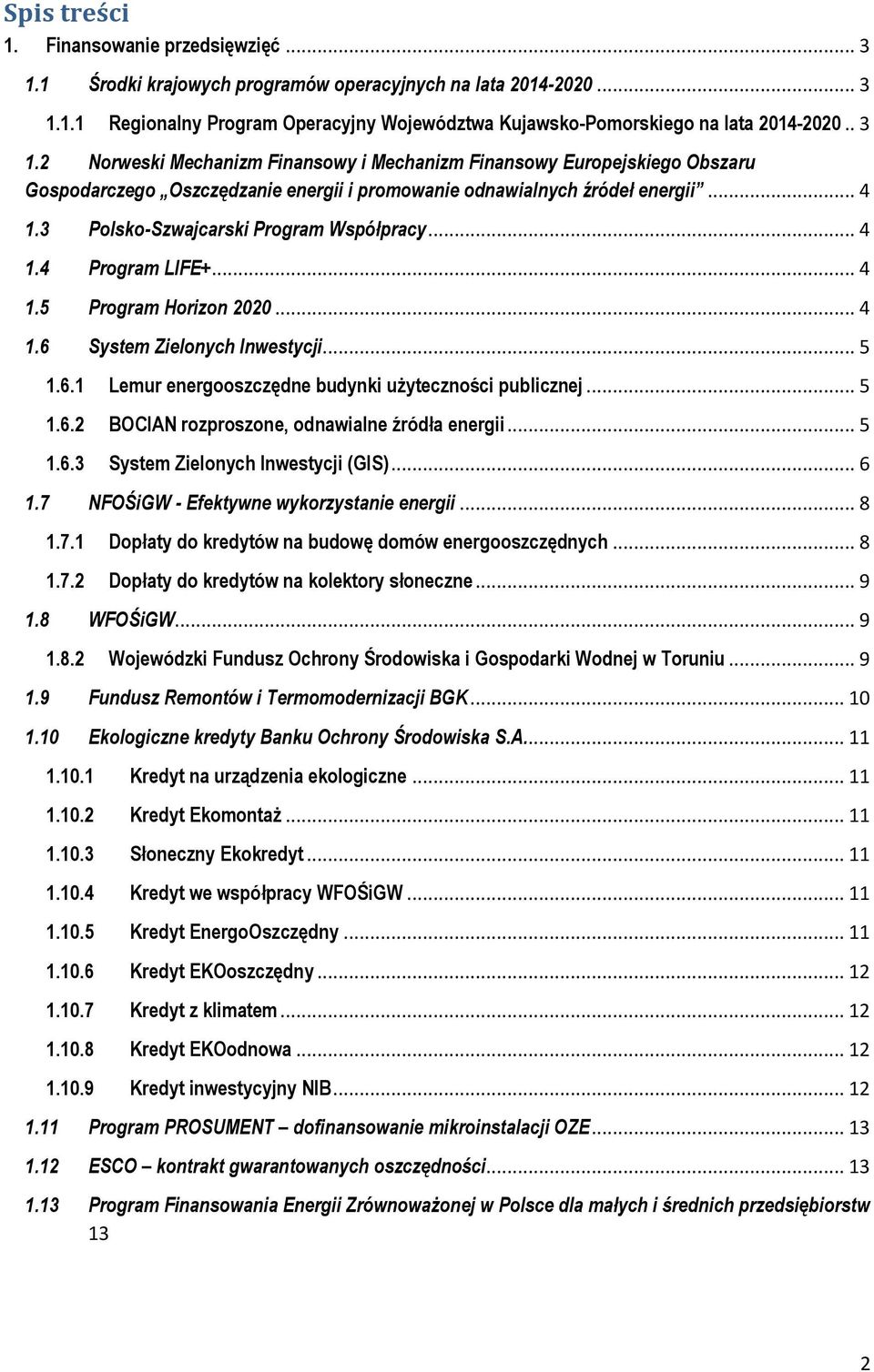 3 Polsko-Szwajcarski Program Współpracy... 4 1.4 Program LIFE+... 4 1.5 Program Horizon 2020... 4 1.6 System Zielonych Inwestycji... 5 1.6.1 Lemur energooszczędne budynki użyteczności publicznej... 5 1.6.2 BOCIAN rozproszone, odnawialne źródła energii.