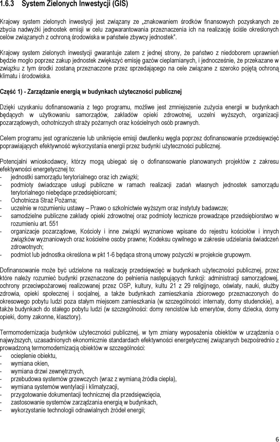 Krajowy system zielonych inwestycji gwarantuje zatem z jednej strony, że państwo z niedoborem uprawnień będzie mogło poprzez zakup jednostek zwiększyć emisję gazów cieplarnianych, i jednocześnie, że