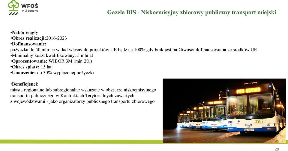 WIBOR 3M (min 2%) Okres spłaty: 15 lat Umorzenie: do 30% wypłaconej pożyczki Beneficjenci: miasta regionalne lub subregionalne wskazane w obszarze