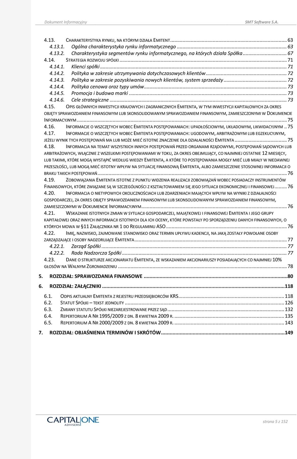 Polityka w zakresie utrzymywania dotychczasowych klientów... 72 4.14.3. Polityka w zakresie pozyskiwania nowych klientów, system sprzedaży... 72 4.14.4. Polityka cenowa oraz typy umów... 73 4.14.5.