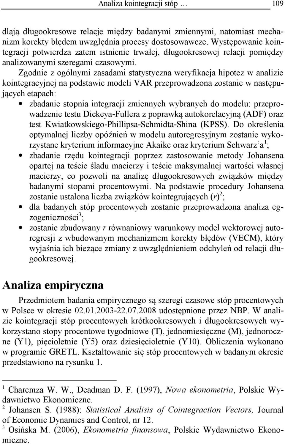 Zgodnie z ogólnymi zasadami statystyczna weryfikacja hipotez w analizie kointegracyjnej na podstawie modeli VAR przeprowadzona zostanie w następujących etapach: zbadanie stopnia integracji zmiennych