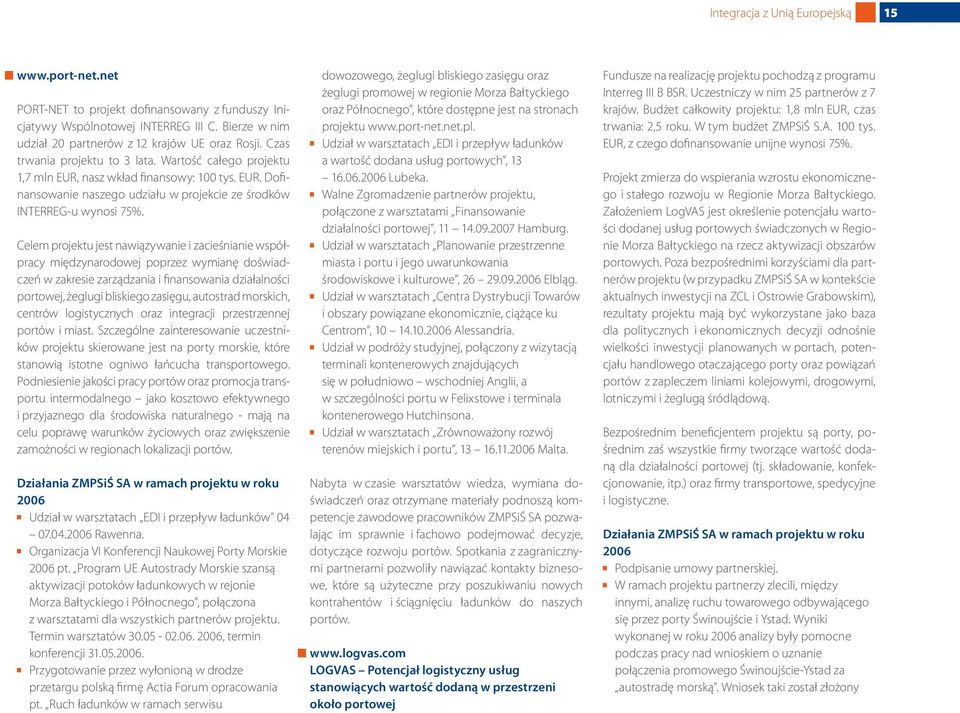Celem projektu jest nawiązywanie i zacieśnianie współpracy międzynarodowej poprzez wymianę doświadczeń w zakresie zarządzania i finansowania działalności portowej, żeglugi bliskiego zasięgu,