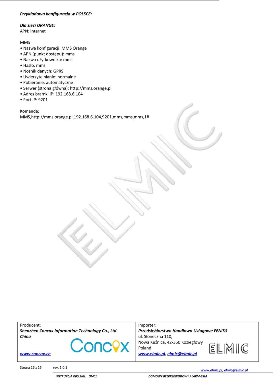 168.6.104 Port IP: 9201 Komenda: MMS,http://mms.orange.pl,192.168.6.104,9201,mms,mms,mms,1# Producent: Shenzhen Concox Information Technology Co., Ltd.