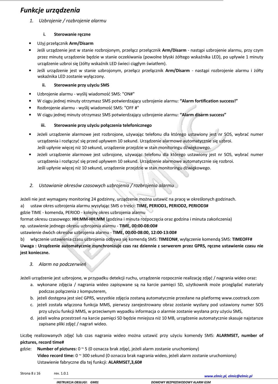 stanie oczekiwania (powolne błyski żółtego wskaźnika LED), po upływie 1 minuty urządzenie uzbroi się (żółty wskaźnik LED świeci ciągłym światłem).