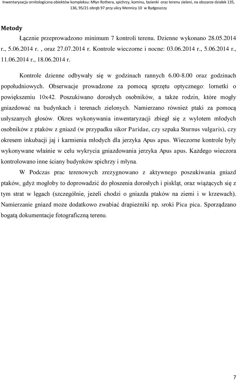 Poszukiwano dorosłych osobników, a także rodzin, które mogły gniazdować na budynkach i terenach zielonych. Namierzano również ptaki za pomocą usłyszanych głosów.
