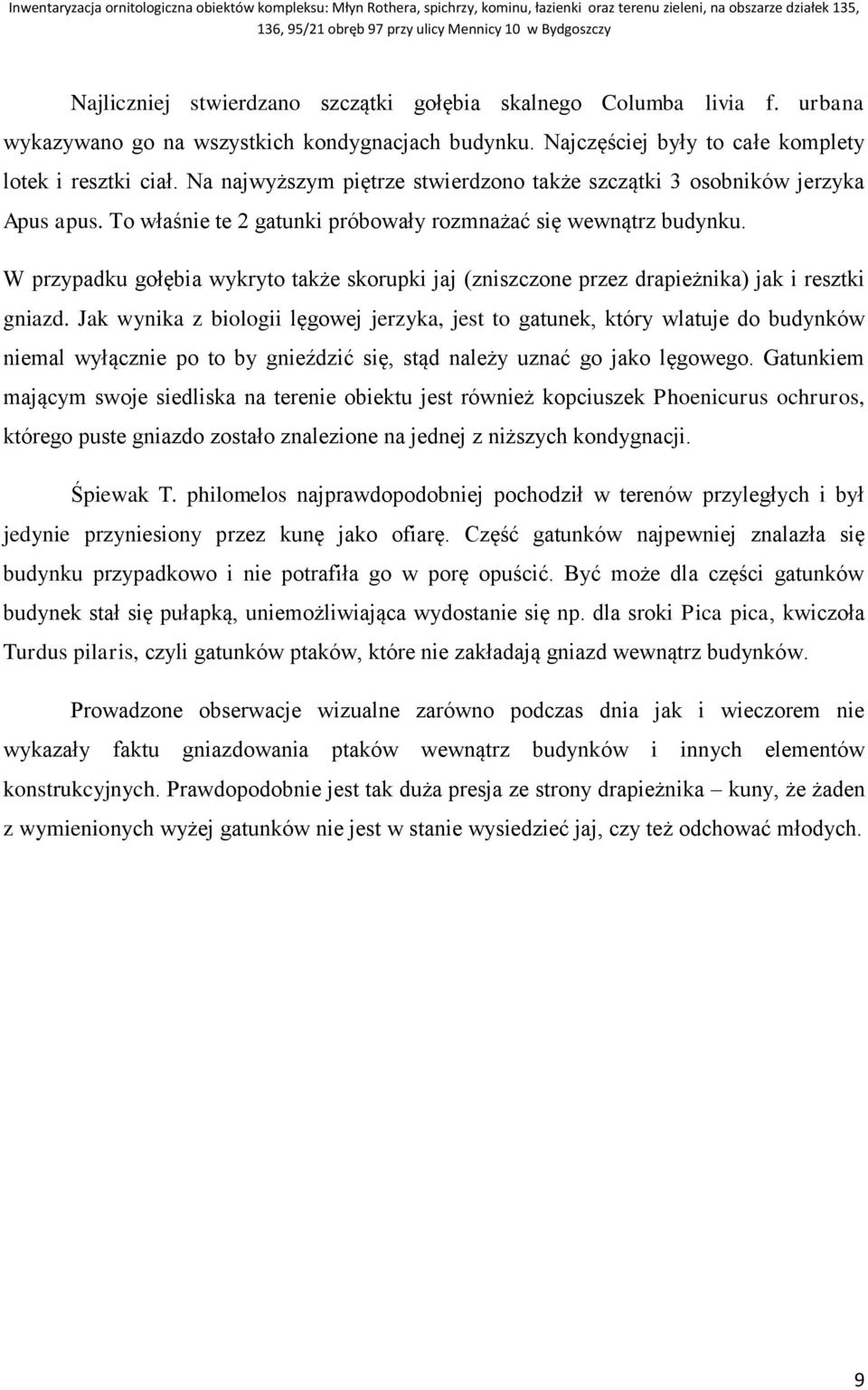 W przypadku gołębia wykryto także skorupki jaj (zniszczone przez drapieżnika) jak i resztki gniazd.