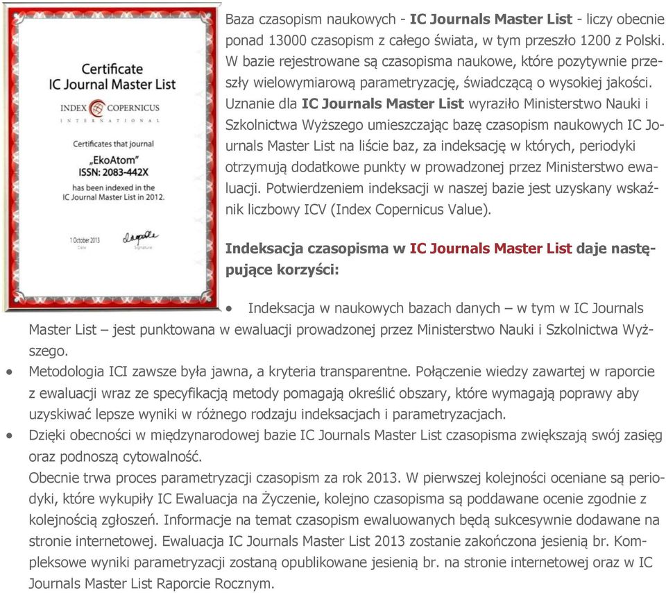 Uznanie dla IC Journals Master List wyraziło Ministerstwo Nauki i Szkolnictwa Wyższego umieszczając bazę czasopism naukowych IC Journals Master List na liście baz, za indeksację w których, periodyki
