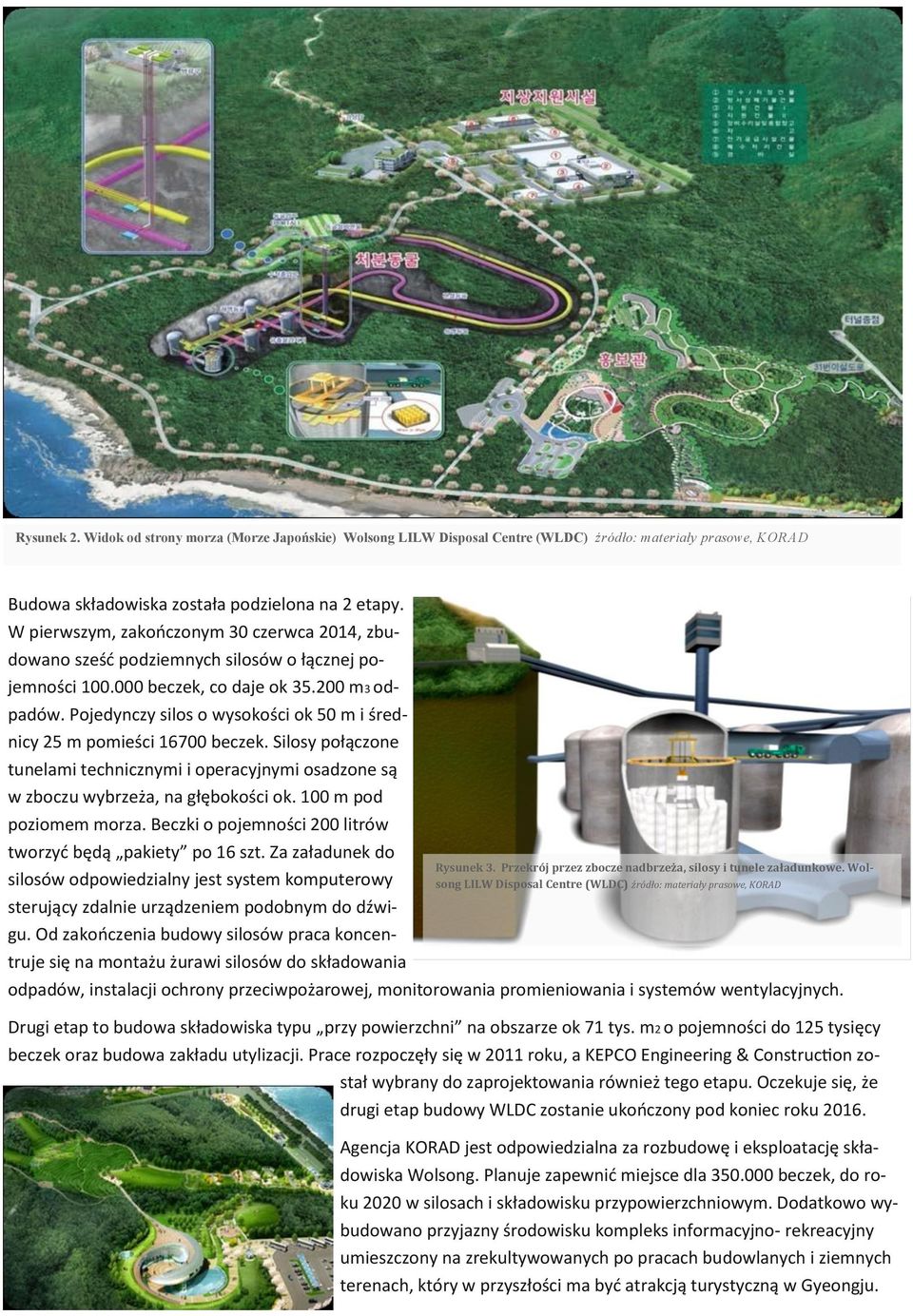 Pojedynczy silos o wysokości ok 50 m i średnicy 25 m pomieści 16700 beczek. Silosy połączone tunelami technicznymi i operacyjnymi osadzone są w zboczu wybrzeża, na głębokości ok.