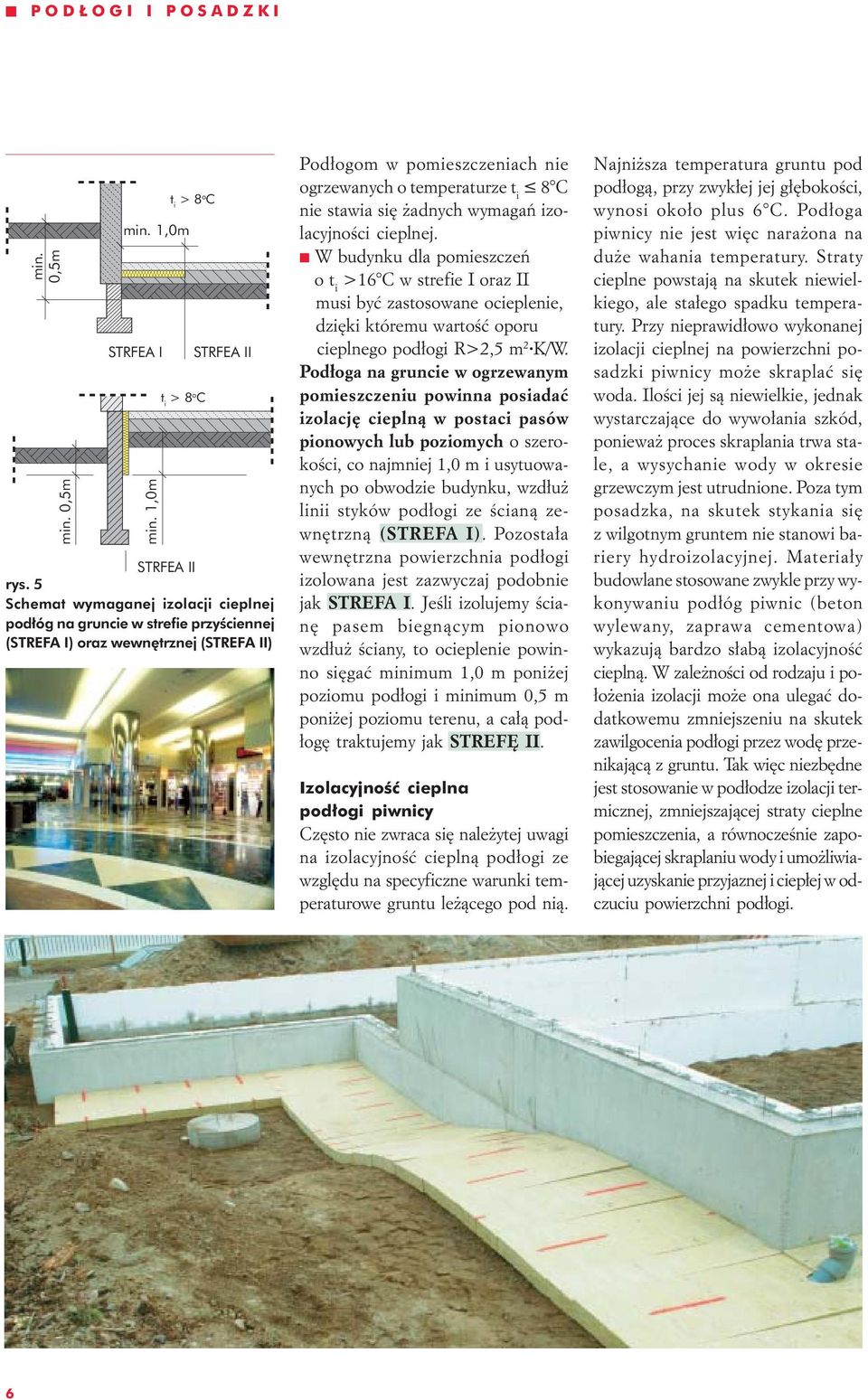 żadnych wymagań izolacyjności cieplnej. W budynku dla pomieszczeń o t i >1 C w strefie I oraz II musi być zastosowane ocieplenie, dzięki któremu wartość oporu cieplnego podłogi R>2, m 2 K/W.