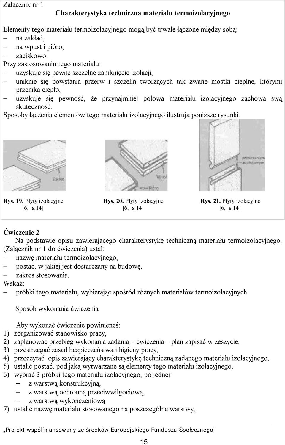 pewność, że przynajmniej połowa materiału izolacyjnego zachowa swą skuteczność. Sposoby łączenia elementów tego materiału izolacyjnego ilustrują poniższe rysunki. Rys. 19. Płyty izolacyjne Rys. 20.