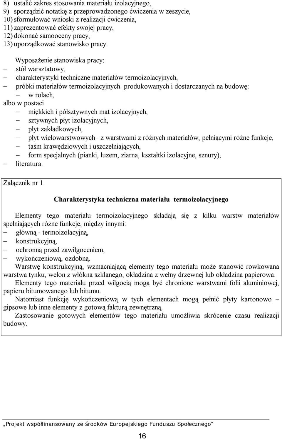 Wyposażenie stanowiska pracy: stół warsztatowy, charakterystyki techniczne materiałów termoizolacyjnych, próbki materiałów termoizolacyjnych produkowanych i dostarczanych na budowę: w rolach, albo w