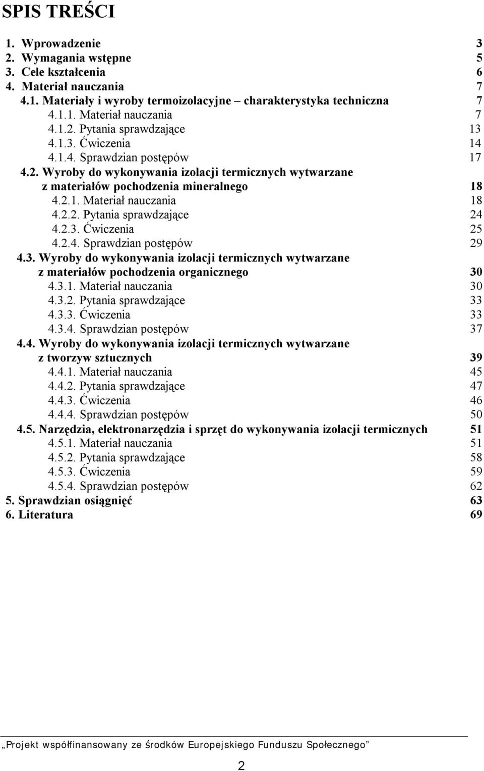 2.3. Ćwiczenia 25 4.2.4. Sprawdzian postępów 29 4.3. Wyroby do wykonywania izolacji termicznych wytwarzane z materiałów pochodzenia organicznego 30 4.3.1. Materiał nauczania 30 4.3.2. Pytania sprawdzające 33 4.