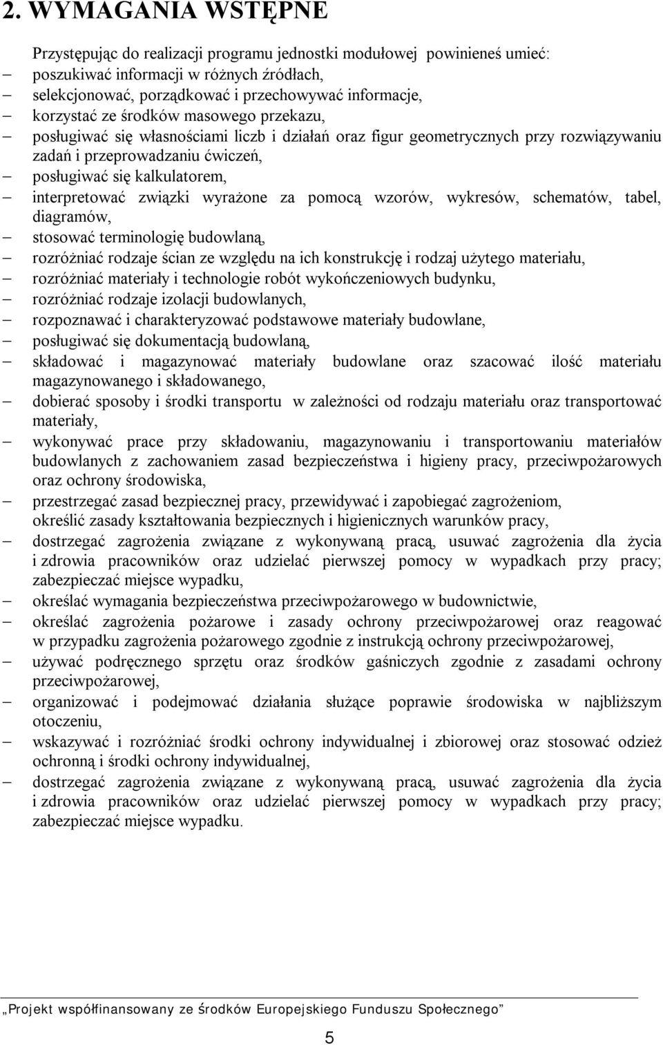 interpretować związki wyrażone za pomocą wzorów, wykresów, schematów, tabel, diagramów, stosować terminologię budowlaną, rozróżniać rodzaje ścian ze względu na ich konstrukcję i rodzaj użytego