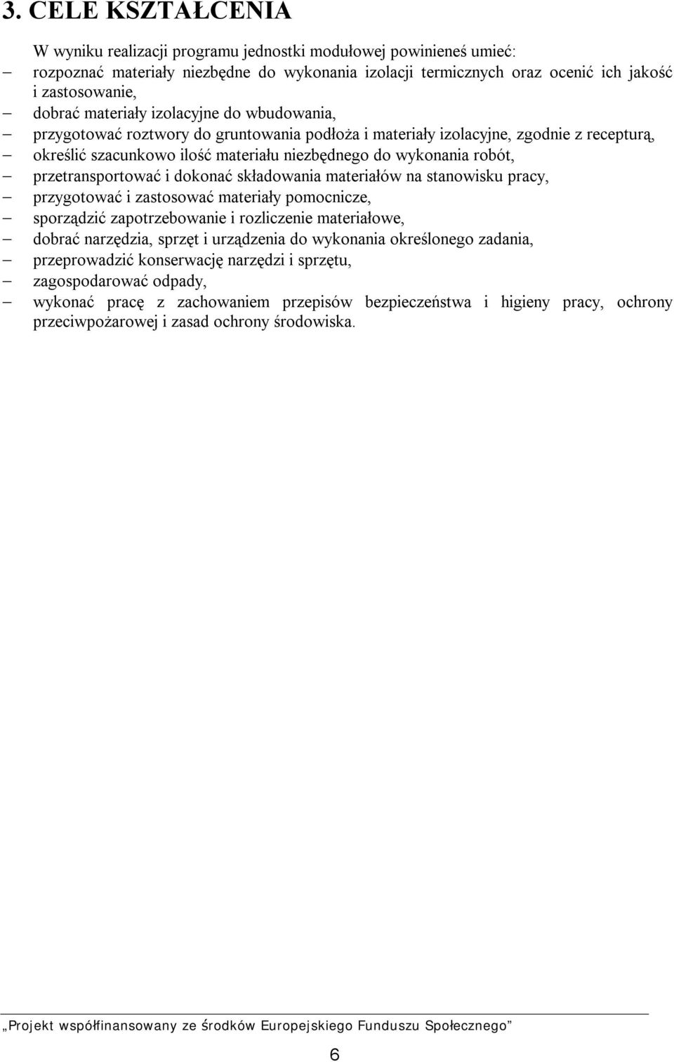 przetransportować i dokonać składowania materiałów na stanowisku pracy, przygotować i zastosować materiały pomocnicze, sporządzić zapotrzebowanie i rozliczenie materiałowe, dobrać narzędzia, sprzęt i