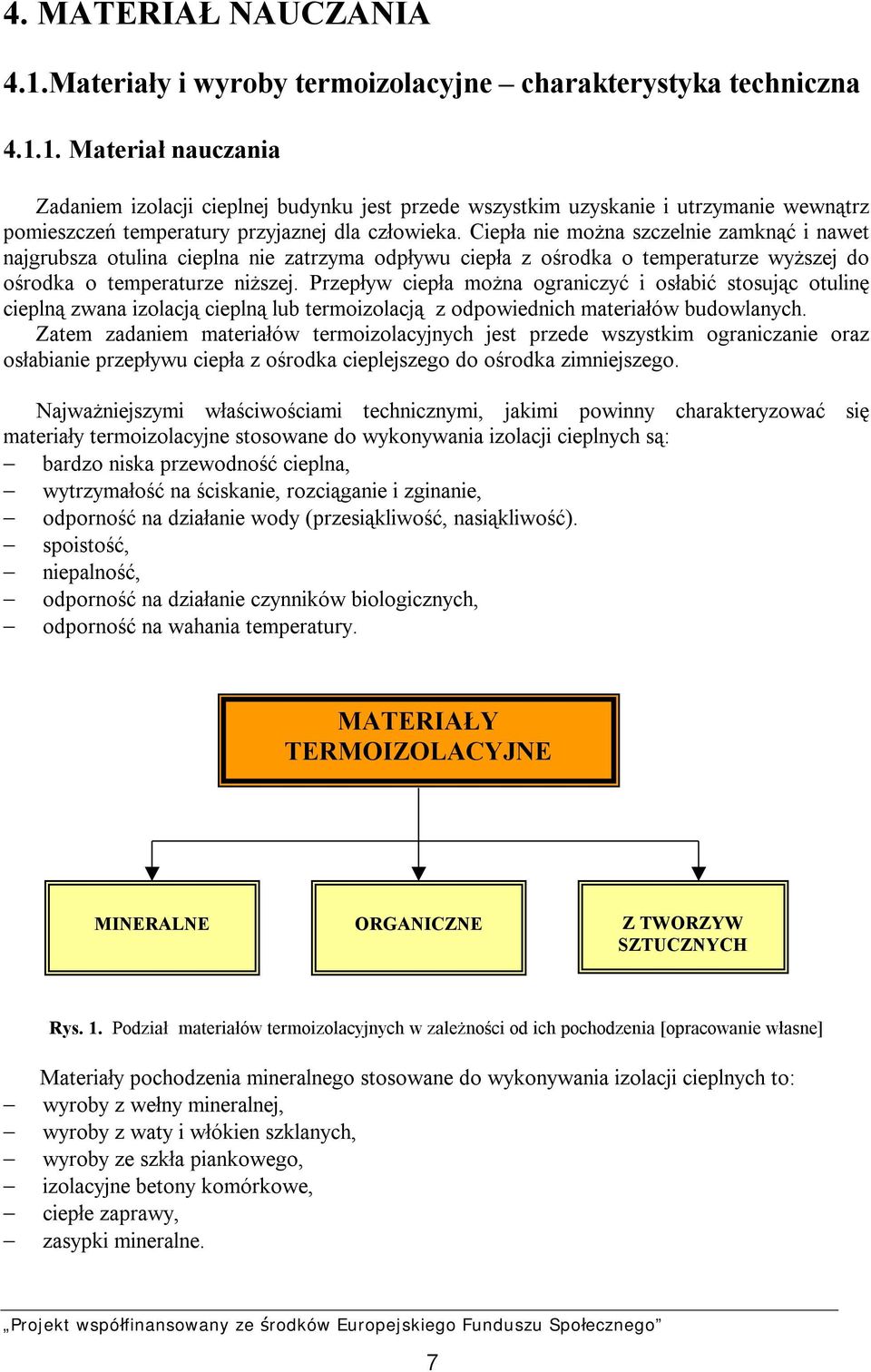 Przepływ ciepła można ograniczyć i osłabić stosując otulinę cieplną zwana izolacją cieplną lub termoizolacją z odpowiednich materiałów budowlanych.