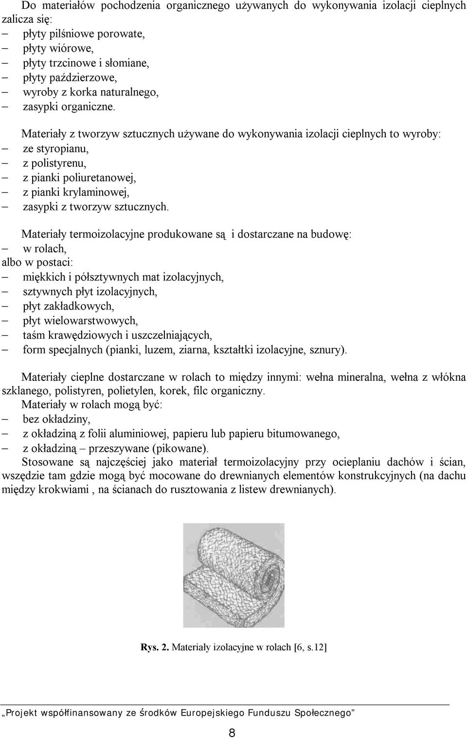 Materiały z tworzyw sztucznych używane do wykonywania izolacji cieplnych to wyroby: ze styropianu, z polistyrenu, z pianki poliuretanowej, z pianki krylaminowej, zasypki z tworzyw sztucznych.
