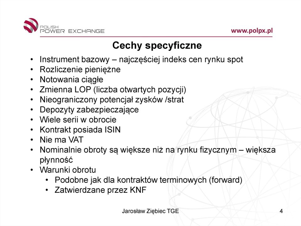 serii w obrocie Kontrakt posiada ISIN Nie ma VAT Nominalnie obroty są większe niż na rynku fizycznym większa