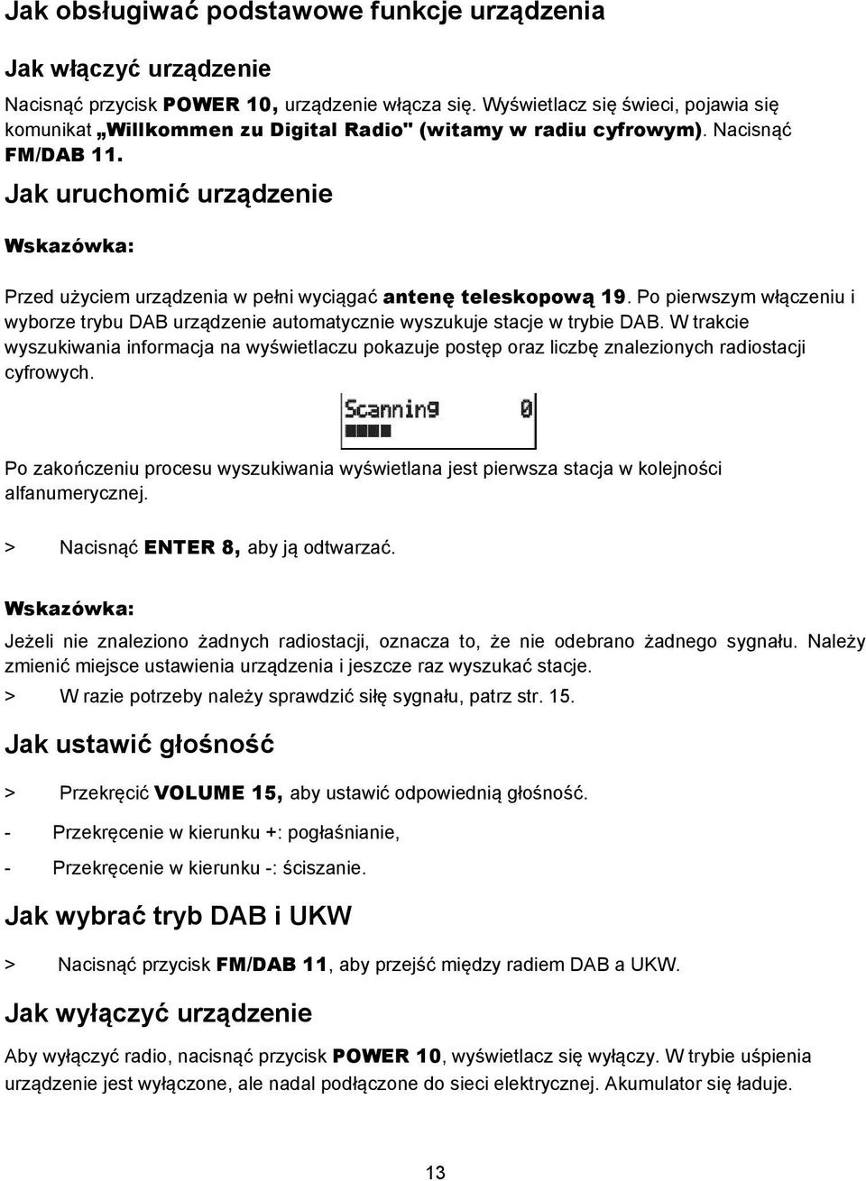 Jak uruchomić urządzenie Wskazówka: Przed użyciem urządzenia w pełni wyciągać antenę teleskopową 19. Po pierwszym włączeniu i wyborze trybu DAB urządzenie automatycznie wyszukuje stacje w trybie DAB.