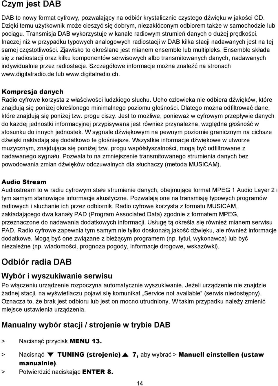 Inaczej niż w przypadku typowych analogowych radiostacji w DAB kilka stacji nadawanych jest na tej samej częstotliwości. Zjawisko to określane jest mianem ensemble lub multipleks.