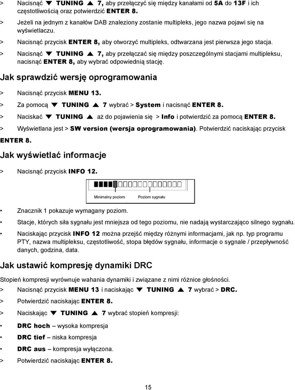 > Nacisnąć TUNING 7, aby przełączać się między poszczególnymi stacjami multipleksu, nacisnąć ENTER 8, aby wybrać odpowiednią stację. Jak sprawdzić wersję oprogramowania > Nacisnąć przycisk MENU 13.