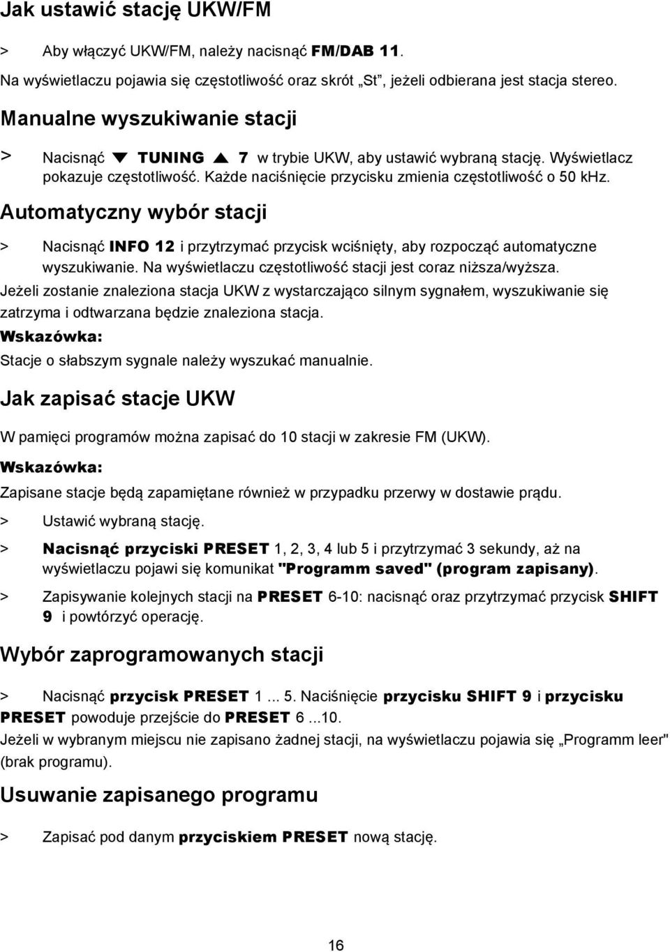 Automatyczny wybór stacji > Nacisnąć INFO 12 i przytrzymać przycisk wciśnięty, aby rozpocząć automatyczne wyszukiwanie. Na wyświetlaczu częstotliwość stacji jest coraz niższa/wyższa.