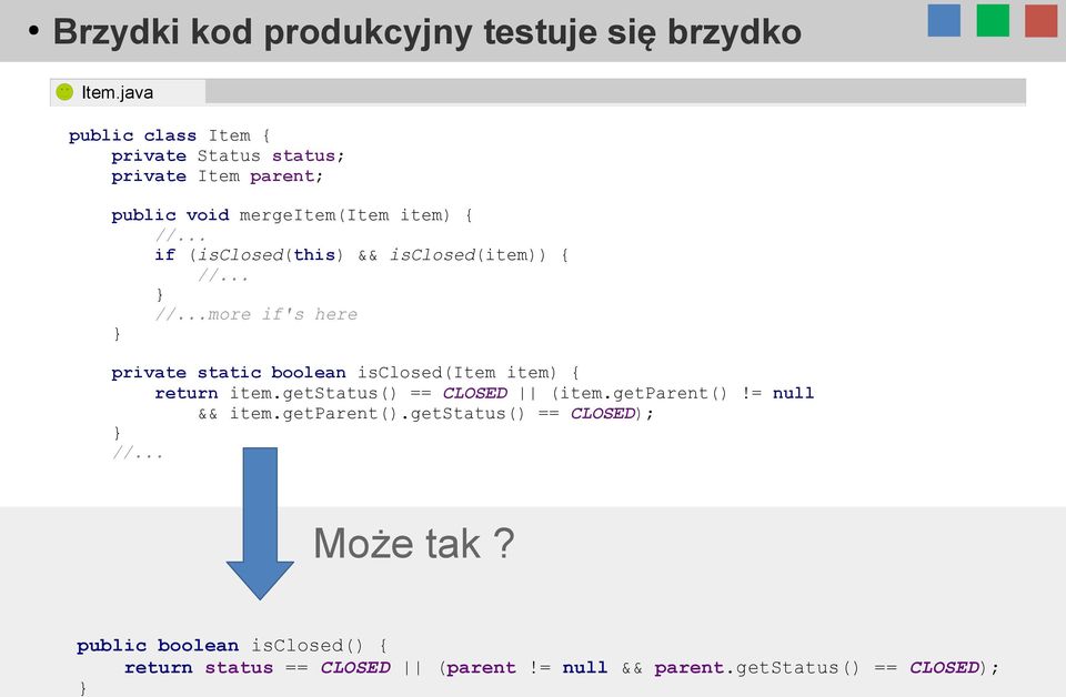 .. if (isclosed(this) && isclosed(item)) { //... //...more if's here private static boolean isclosed(item item) { return item.