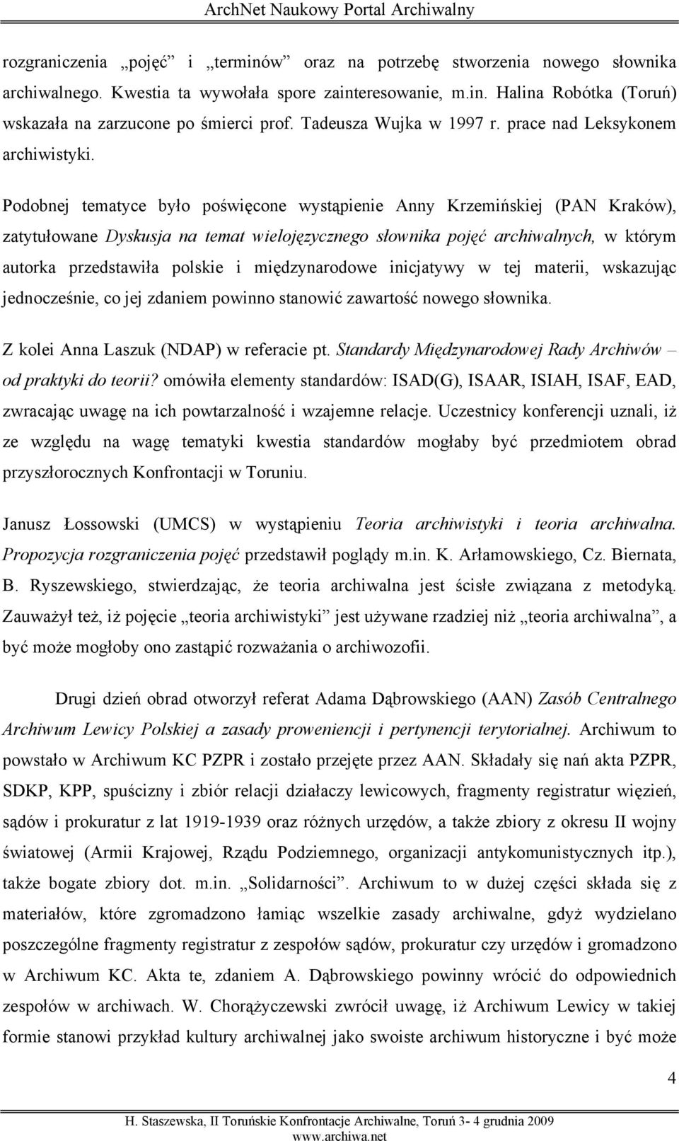 Podobnej tematyce było poświęcone wystąpienie Anny Krzemińskiej (PAN Kraków), zatytułowane Dyskusja na temat wielojęzycznego słownika pojęć archiwalnych, w którym autorka przedstawiła polskie i