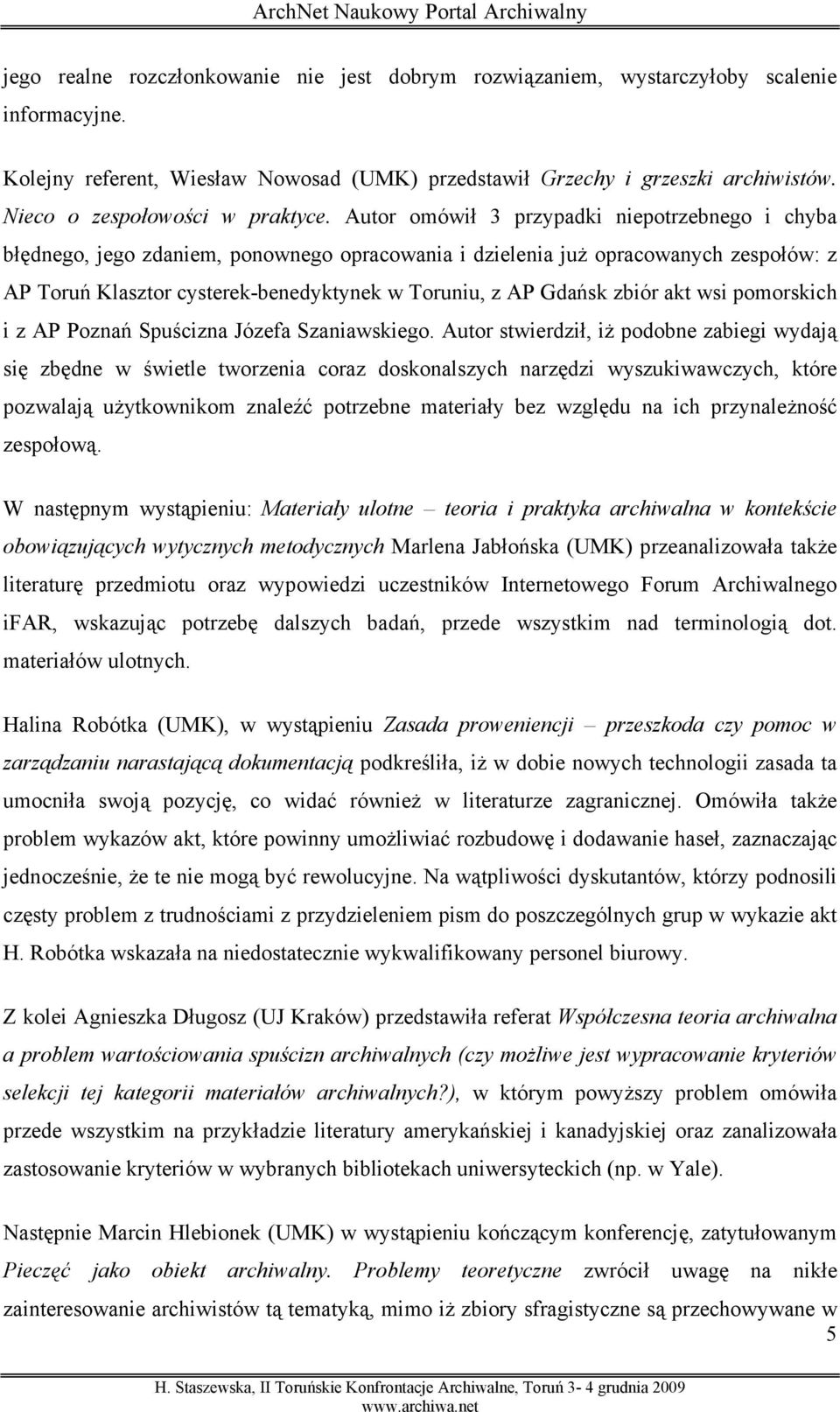 Autor omówił 3 przypadki niepotrzebnego i chyba błędnego, jego zdaniem, ponownego opracowania i dzielenia już opracowanych zespołów: z AP Toruń Klasztor cysterek-benedyktynek w Toruniu, z AP Gdańsk