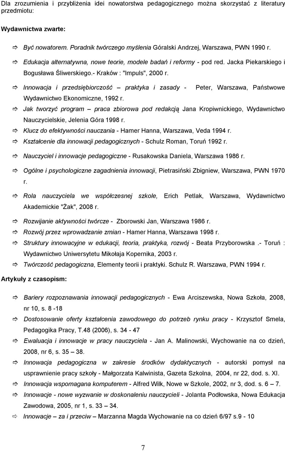 - Kraków : "Impuls", 2000 r. Innowacja i przedsiębiorczość praktyka i zasady - Peter, Warszawa, Państwowe Wydawnictwo Ekonomiczne, 1992 r.