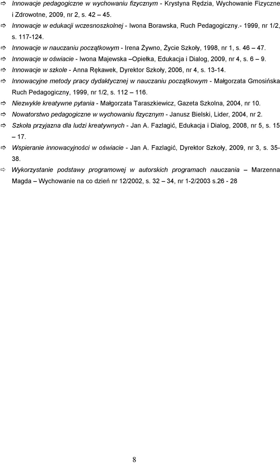 Innowacje w szkole - Anna Rękawek, Dyrektor Szkoły, 2006, nr 4, s. 13-14. Innowacyjne metody pracy dydaktycznej w nauczaniu początkowym - Małgorzata Gmosińska Ruch Pedagogiczny, 1999, nr 1/2, s.