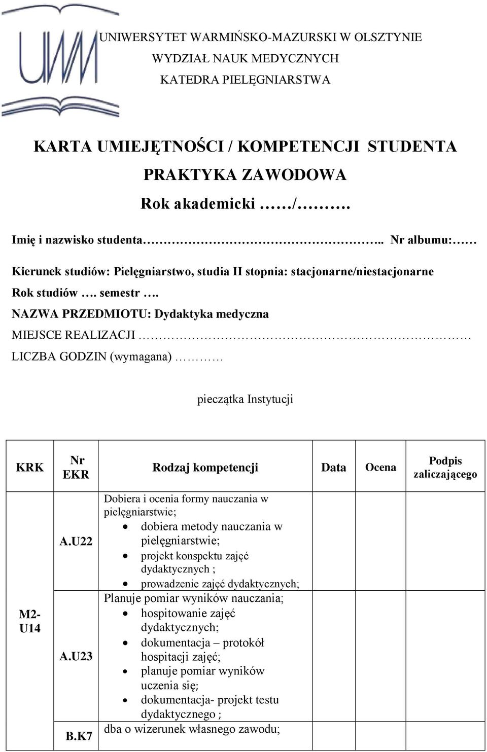 NAZWA PRZEDMIOTU: Dydaktyka medyczna MIEJSCE REALIZACJI LICZBA GODZIN (wymagana) pieczątka Instytucji KRK Nr EKR Rodzaj kompetencji Data Ocena Podpis zaliczającego M2- U14 A.U22 A.U23 B.