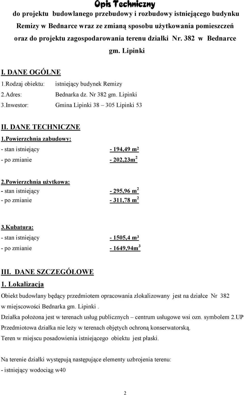 Powierzchnia zabudowy: - stan istniejący - 194,49 m 2 - po zmianie - 202,23m 2 2.Powierzchnia uŝytkowa: - stan istniejący - 295,96 m 2 - po zmianie - 311,78 m 2 3.