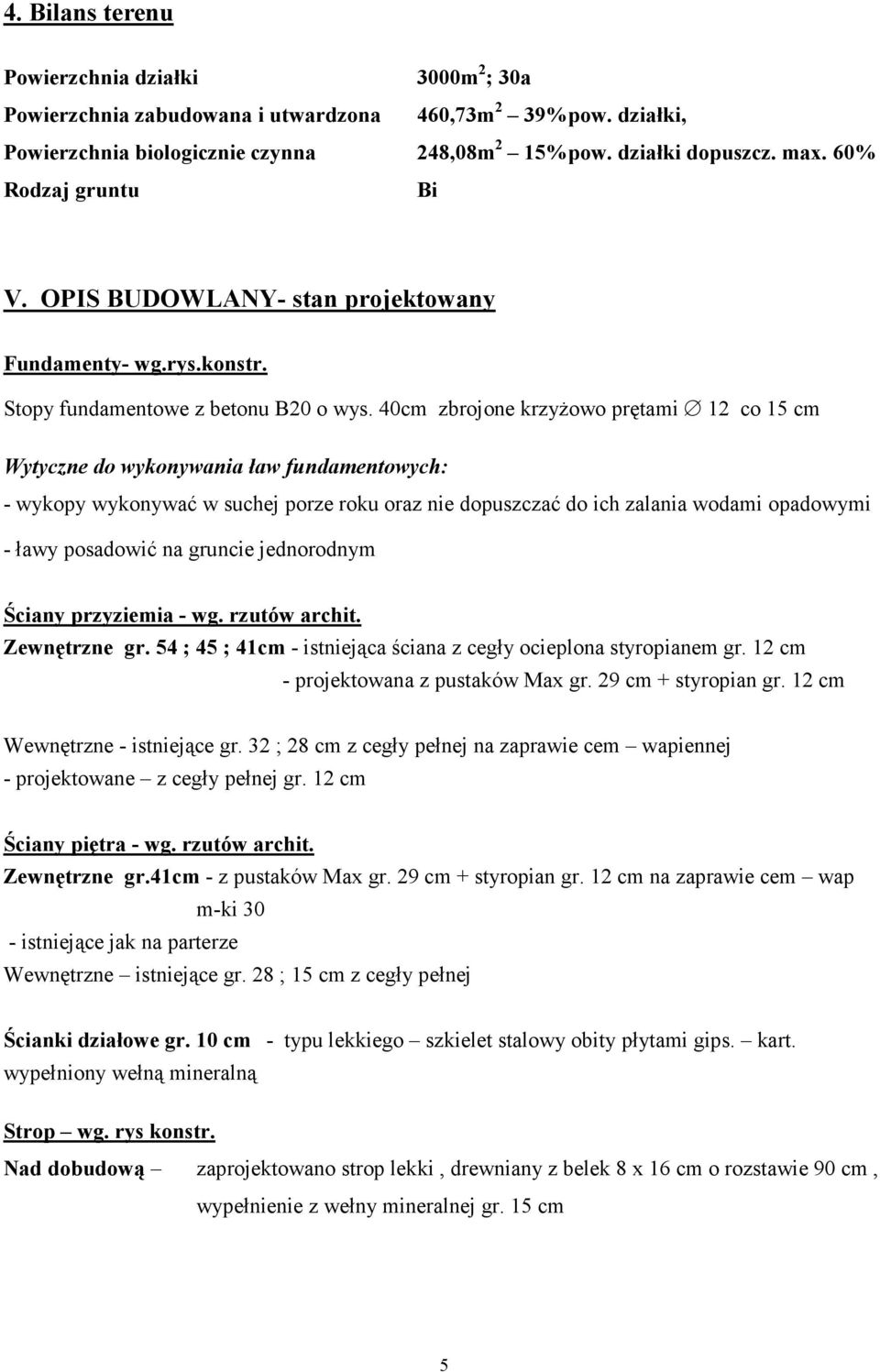 40cm zbrojone krzyŝowo prętami 12 co 15 cm Wytyczne do wykonywania ław fundamentowych: - wykopy wykonywać w suchej porze roku oraz nie dopuszczać do ich zalania wodami opadowymi - ławy posadowić na