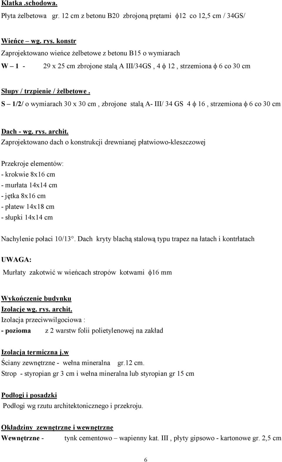 S 1/2/ o wymiarach 30 x 30 cm, zbrojone stalą A- III/ 34 GS 4 φ 16, strzemiona φ 6 co 30 cm Dach - wg. rys. archit.