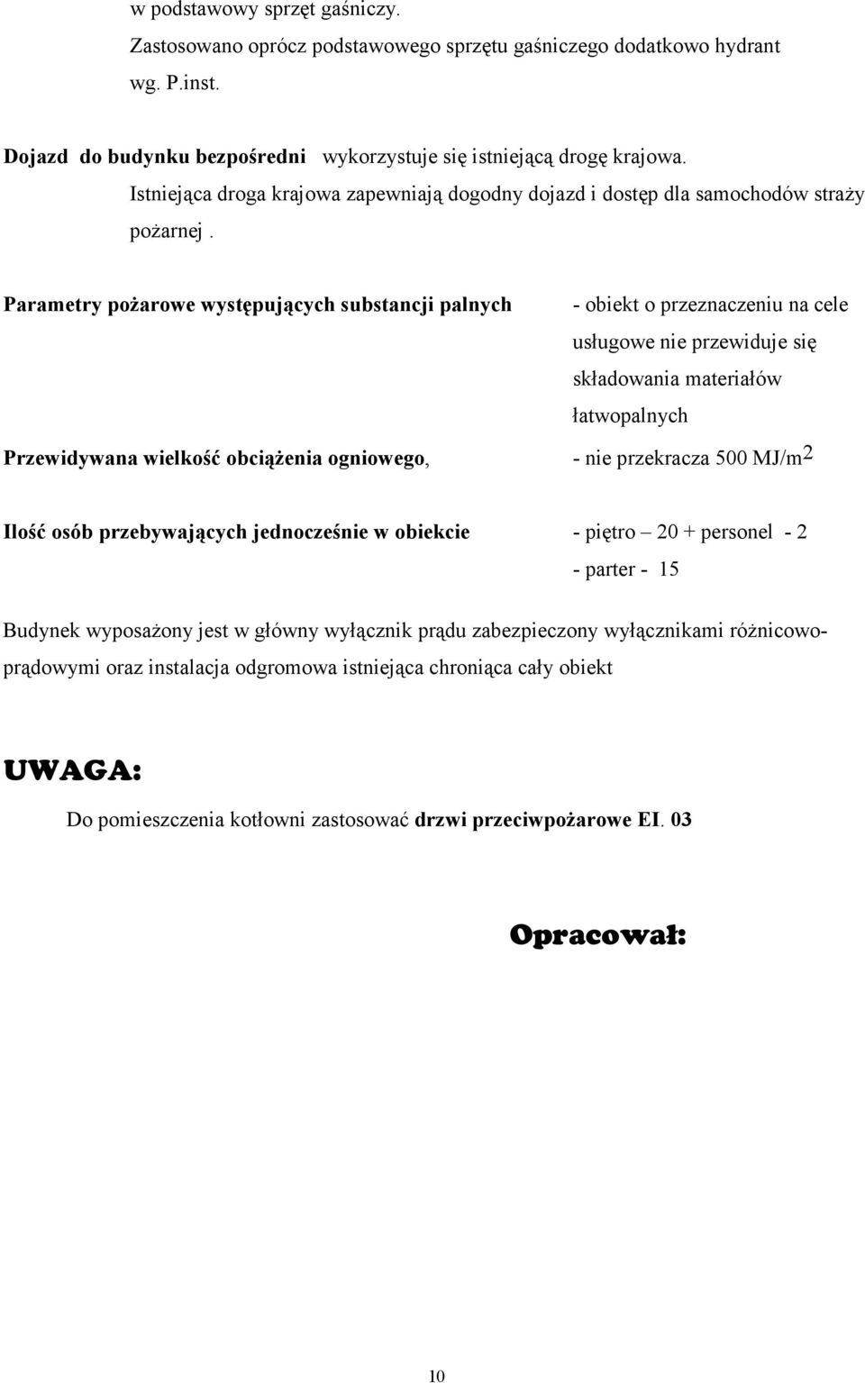 Parametry poŝarowe występujących substancji palnych Przewidywana wielkość obciąŝenia ogniowego, - obiekt o przeznaczeniu na cele usługowe nie przewiduje się składowania materiałów łatwopalnych - nie