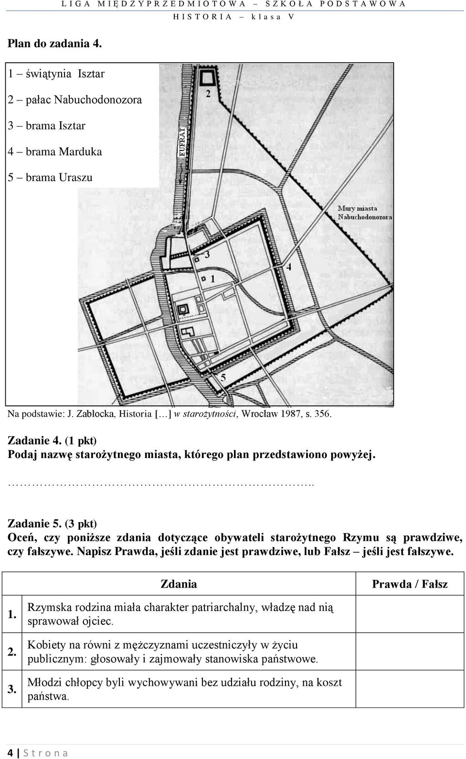 (3 pkt) Oceń, czy poniższe zdania dotyczące obywateli starożytnego Rzymu są prawdziwe, czy fałszywe. Napisz Prawda, jeśli zdanie jest prawdziwe, lub Fałsz jeśli jest fałszywe.