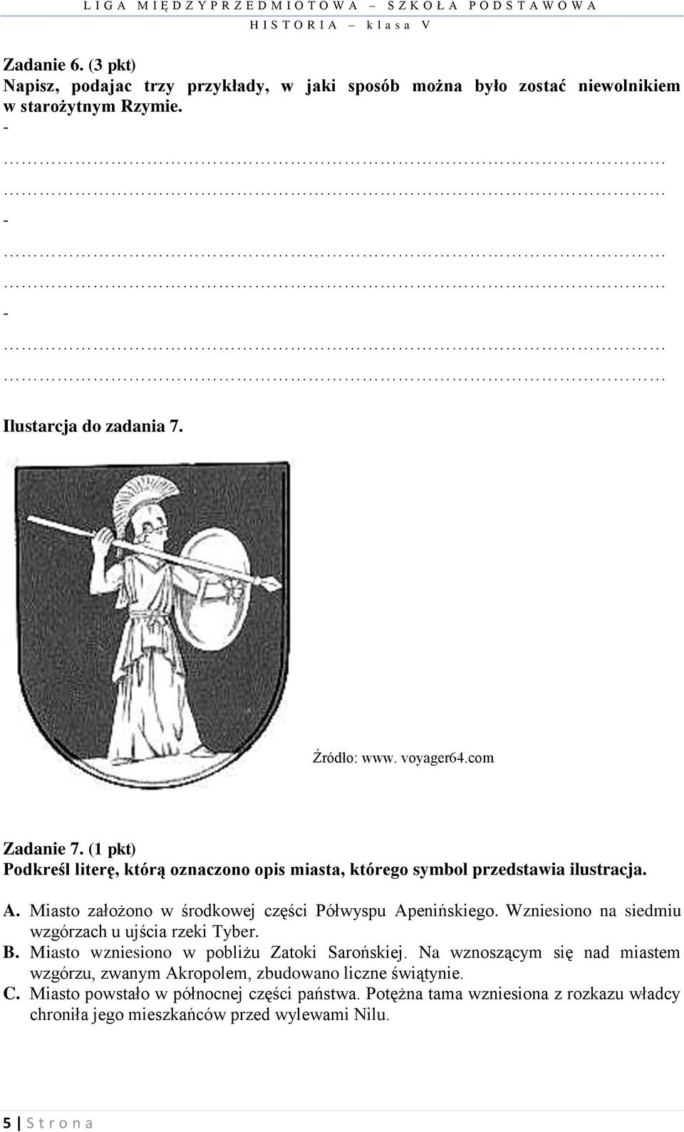 Wzniesiono na siedmiu wzgórzach u ujścia rzeki Tyber. B. Miasto wzniesiono w pobliżu Zatoki Sarońskiej.