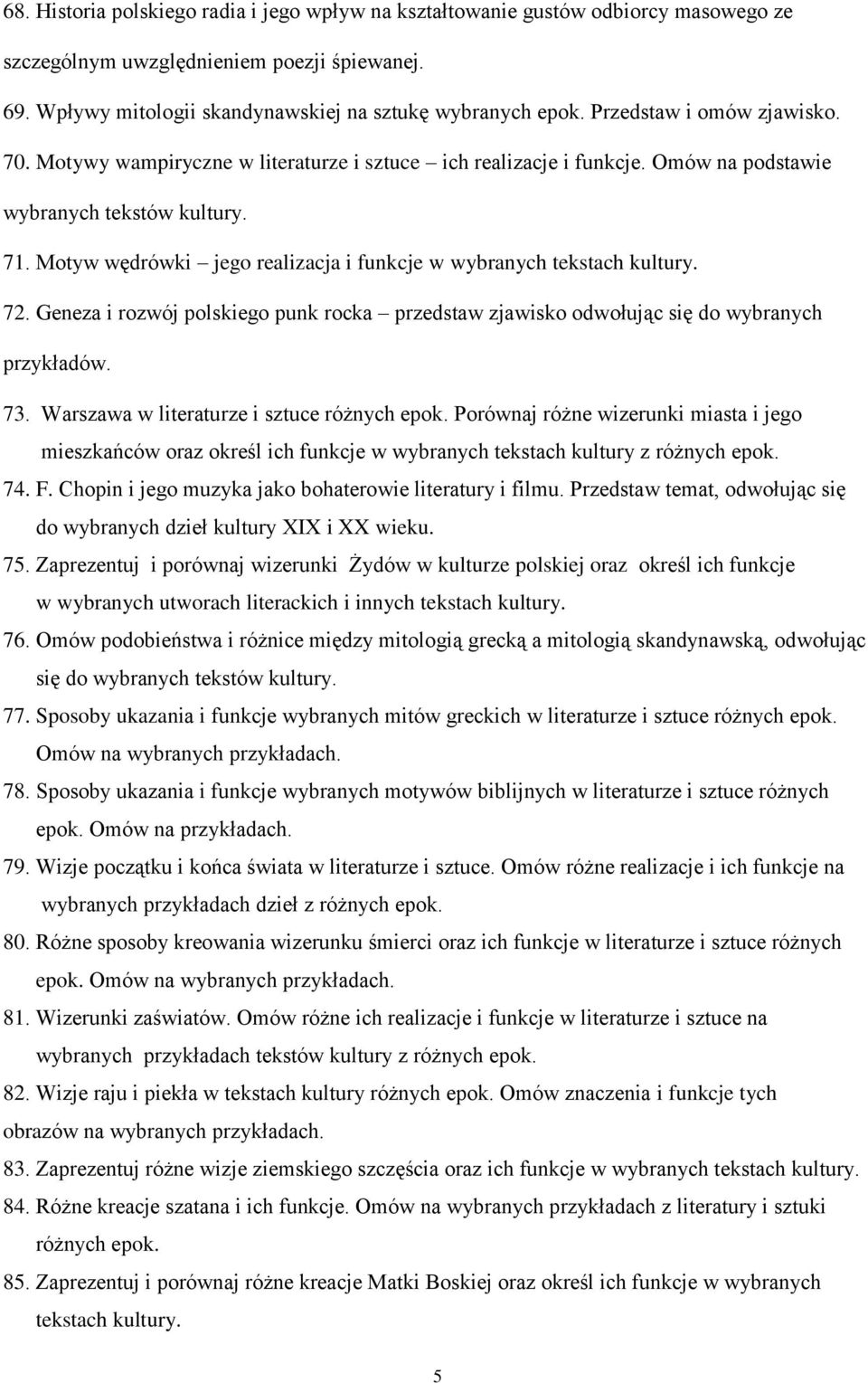 Motyw wędrówki jego realizacja i funkcje w wybranych tekstach kultury. 72. Geneza i rozwój polskiego punk rocka przedstaw zjawisko odwołując się do wybranych przykładów. 73.