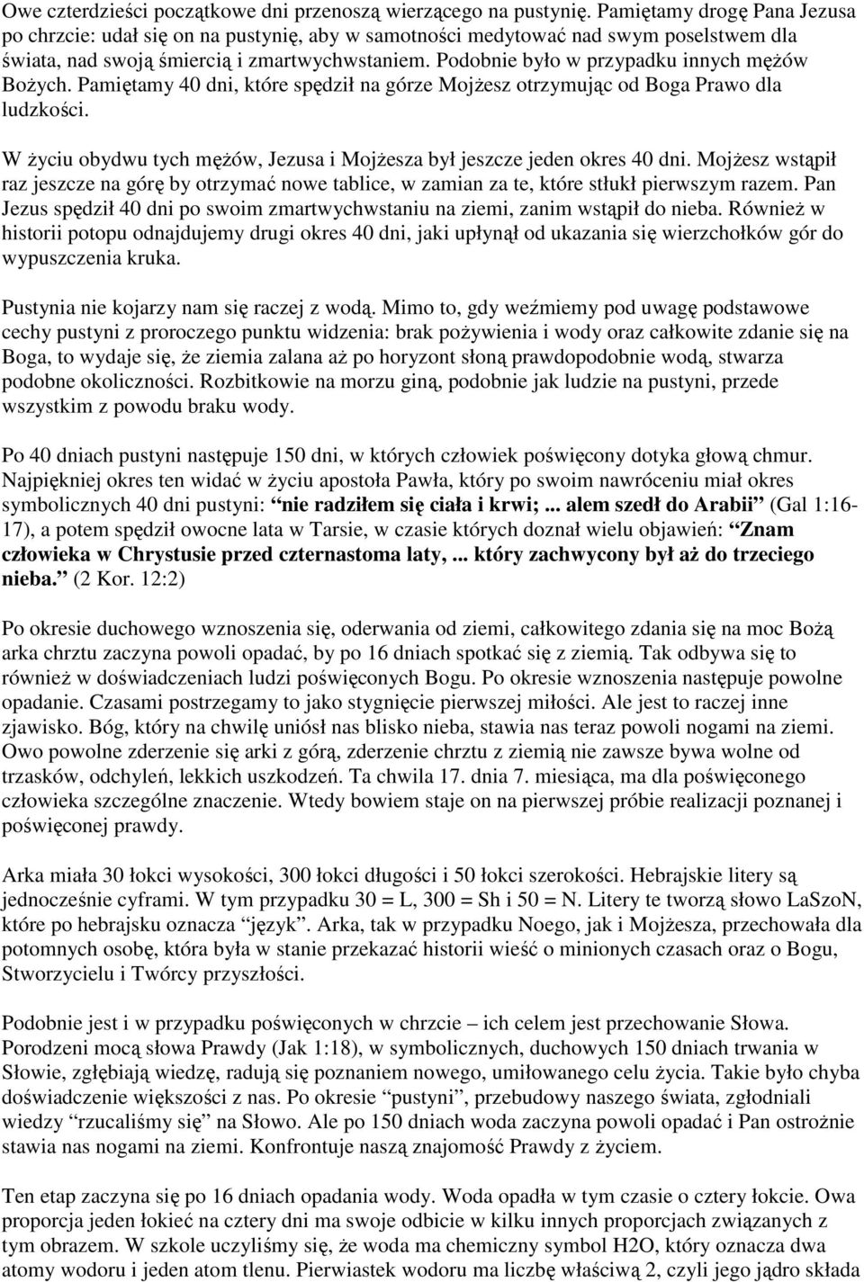 Podobnie było w przypadku innych mężów Bożych. Pamiętamy 40 dni, które spędził na górze Mojżesz otrzymując od Boga Prawo dla ludzkości.