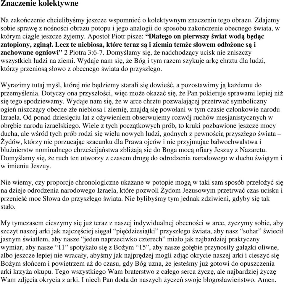 Apostoł Piotr pisze: Dlatego on pierwszy świat wodą będąc zatopiony, zginął. Lecz te niebiosa, które teraz są i ziemia temże słowem odłożone są i zachowane ogniowi 2 Piotra 3:6-7.