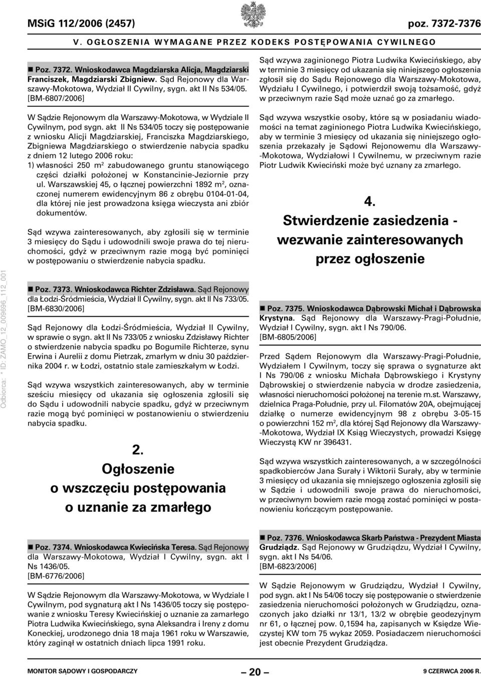 akt II Ns 534/05 toczy się postępowanie z wniosku Alicji Magdziarskiej, Franciszka Magdziarskiego, Zbigniewa Magdziarskiego o stwierdzenie nabycia spadku z dniem 12 lutego 2006 roku: 1) własności 250