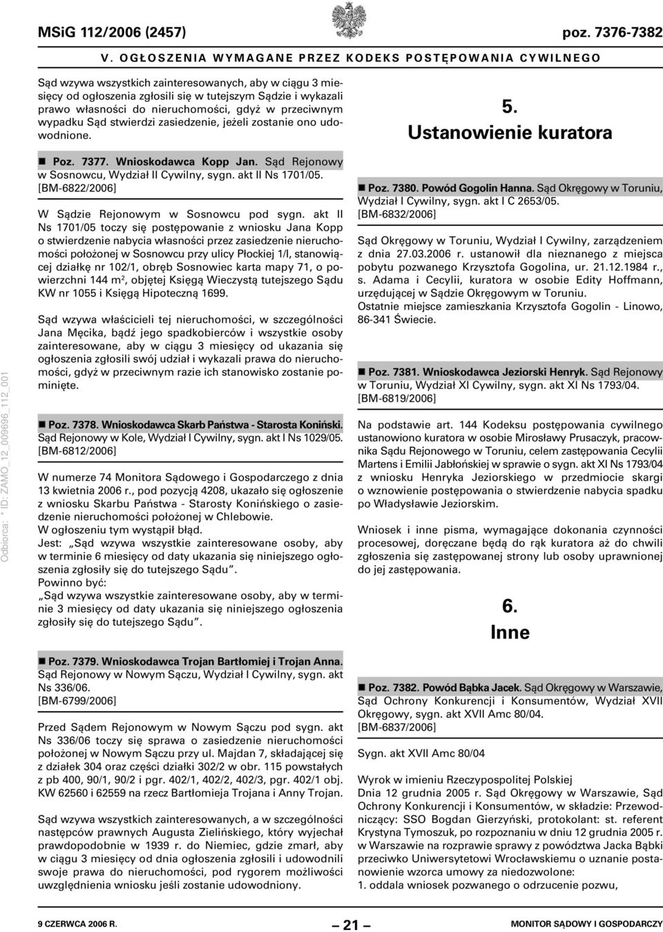 nieruchomości, gdyż w przeciwnym wypadku Sąd stwierdzi zasiedzenie, jeżeli zostanie ono udowodnione. 5. Ustanowienie kuratora Poz. 7377. Wnioskodawca Kopp Jan.