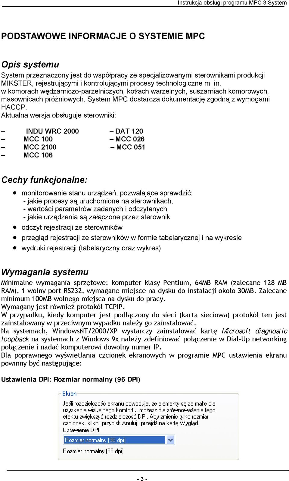 Aktualna wersja obsługuje sterowniki: INDU WRC 2000 DAT 120 MCC 100 MCC 026 MCC 2100 MCC 051 MCC 106 Cechy funkcjonalne: monitorowanie stanu urządzeń, pozwalające sprawdzić: - jakie procesy są