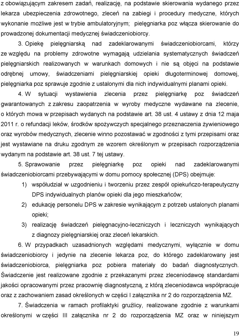 Opiekę pielęgniarską nad zadeklarowanymi świadczeniobiorcami, którzy ze względu na problemy zdrowotne wymagają udzielania systematycznych świadczeń pielęgniarskich realizowanych w warunkach domowych